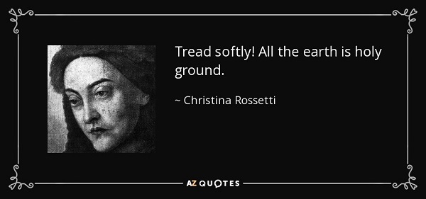 quote-tread-softly-all-the-earth-is-holy-ground-christina-rossetti-37-10-65